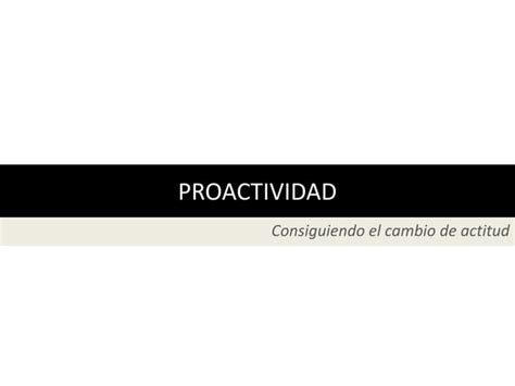 De Una Actitud Reactiva A Una Actitud Proactiva PPT