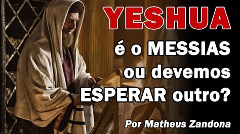 Yeshua Jesus é O Messias Ou Devemos Esperar Outro Prof Matheus