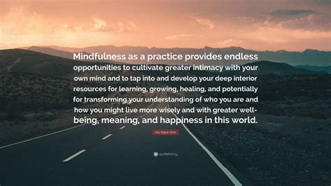 Jon Kabat Zinn Quote Mindfulness As A Practice Provides Endless