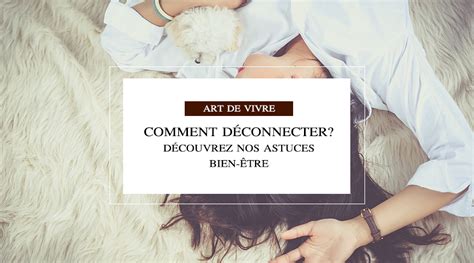 Comment déconnecter Découvrez nos astuces bien être Bio à la une