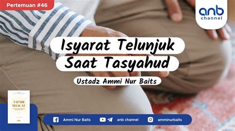 Isyarat Telunjuk Saat Tasyahud Ustadz Ammi Nur Baits S T Ba Youtube