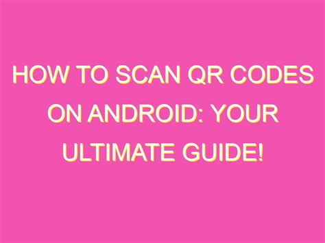 How To Scan Qr Codes On Android Your Ultimate Guide Kurrently