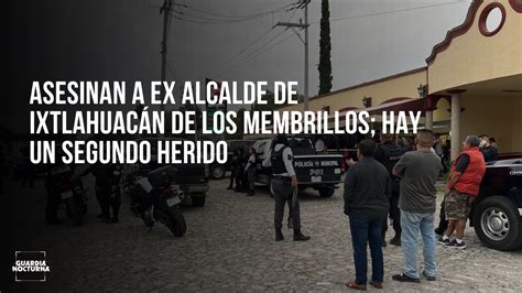 Asesinan A Ex Alcalde De Ixtlahuacán De Los Membrillos Hay Un Segundo