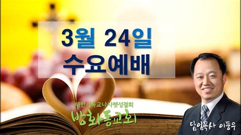 방화동교회 3월 24일 수요예배로마서강해그리스도의 몸로마서 7장 4 6절이풍우목사 Youtube