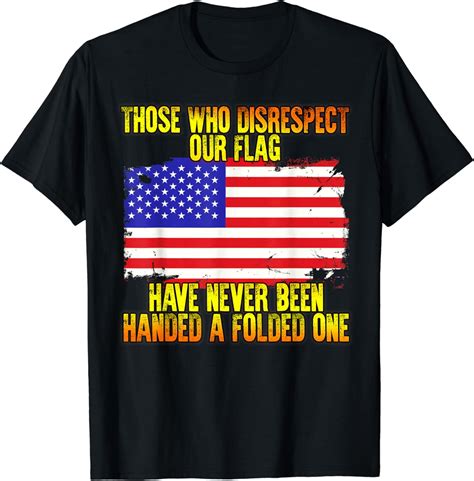 Those Who Disrespect Our Flag Respect Us Novelty T Shirt