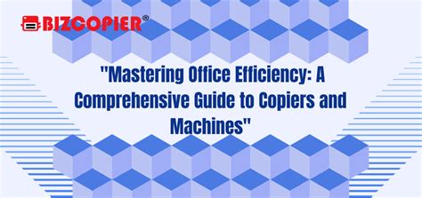 Mastering Office Efficiency A Comprehensive Guide To Copiers And