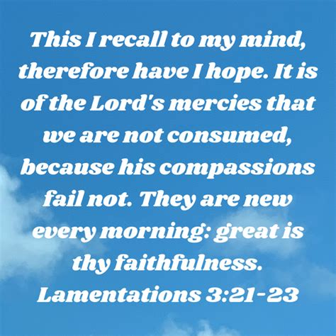 Lamentations 3 21 23 this i recall to my mind therefore have i hope it is of the lord s mercies ...