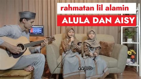 Rahmatan Lil Alamin Cover Alula Dan Aisy Sholawat Terbaru Maher