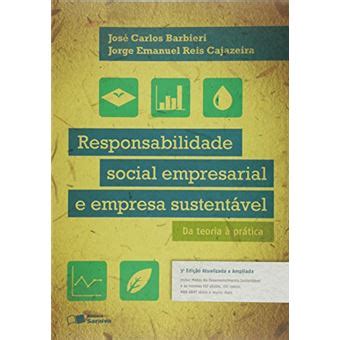 Responsabilidade Social Empresarial e Empresa Sustentável Da Teoria à