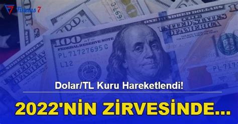 Dolar TL Kuru Hareketlendi 2022 Nin Zirvesinde