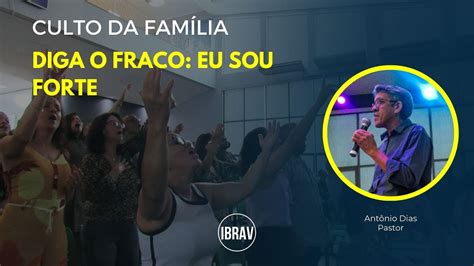 Diga O Fraco Eu Sou Forte Pr Antônio Dias IBRAV Culto da Família