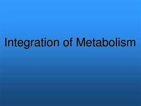 Ppt Integration Of Metabolism Powerpoint Presentation Free Download