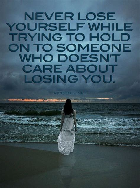 Never Lose Yourself While Trying To Hold On To Someone Who Doesnt Care