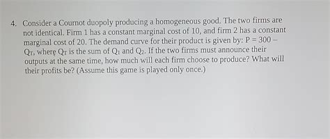 Solved 4 Consider A Cournot Duopoly Producing A Homogeneous Chegg