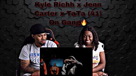 Kyle Richh X Jenn Carter X Tata 41 On Gang Reaction Youtube