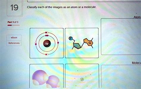 19 Classify Each Of The Images As An Atom Or A Molecule Part 1 Of 3