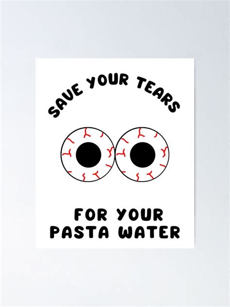 Save Your Tears For Your Pasta Water T Shirt Poster For Sale By