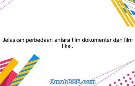 Jelaskan perbedaan antara film dokumenter dan film fiksi. - OmahBSE