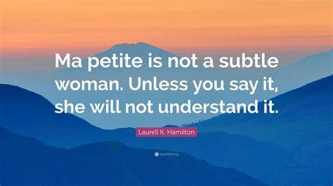 Laurell K Hamilton Quote Ma Petite Is Not A Subtle Woman Unless You