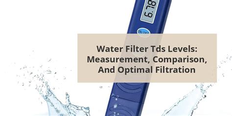 Water Filter TDS Levels: Measurement, Comparison, and Optimal ...