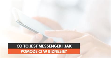 Co To Jest Messenger I Jak Go Wykorzysta W Firmie