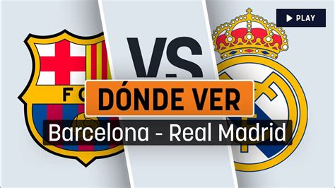 Horario y dónde ver Barcelona vs Real Madrid YouTube