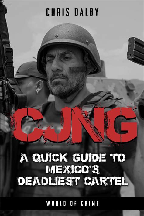 CJNG: A Quick Guide to Mexico's Deadliest Cartel: Dalby, Chris ...