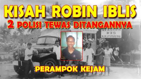 Kisah Robin Perampok Paling Kejam Di Indonesia Youtube