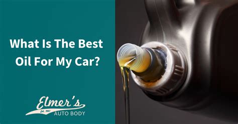 What Is The Best Oil For My Car | Elmer's Auto Body