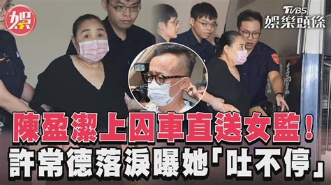 陳盈潔上囚車直送女監 許常德落淚曝她「吐不停」｜tvbs新聞tvbsnews01 Youtube