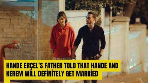 Hande Erçel s father told that Hande and Kerem will definitely get