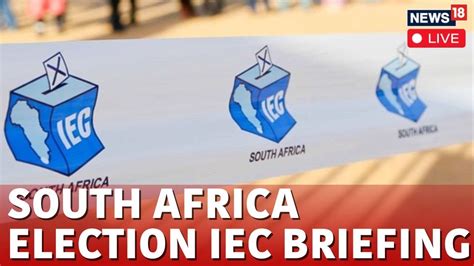 South Africa Elections Live South Africas Iec Issues Press Briefing As Counting Continues