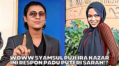 Wow Syamsul Puji Ira Kazar Ini Respon Padu Puteri Sarah Youtube