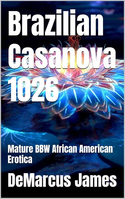 Brazilian Casanova Mature BBW African American Erotica EBook James DeMarcus Amazon Co