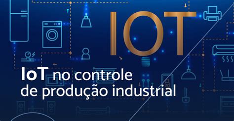 Iot No Controle De Produ O Industrial Vedois Tecnologia Gest O Da