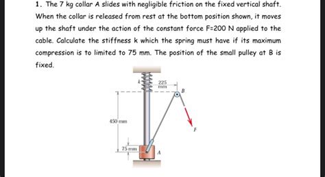 Solved 1 The 7 Kg Collar A Slides With Negligible Friction Chegg