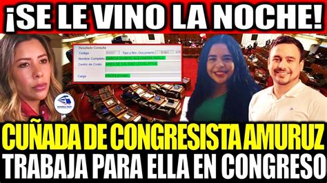 Se Destap Todo Cu Ada De La Congresista Amuruz Trabaja Para Ella En