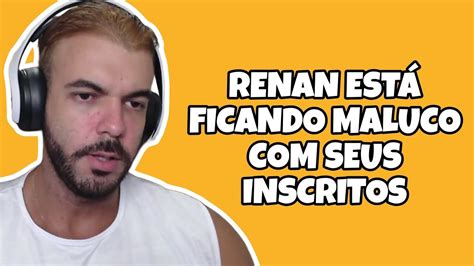 Renan EstÁ Ficando Maluco Com Seus Inscritos Youtube