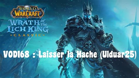 WOW WOTLK Classic VOD168 Laisser La Hache Ulduar25 YouTube