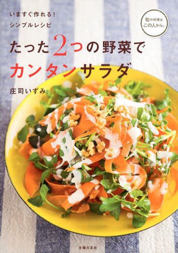 たった2つの野菜でカンタンサラダ いますぐ作れる！シンプルレシピ （旬の料理はこの人から。） 庄司いずみ／著 家庭料理の本 最安値・価格