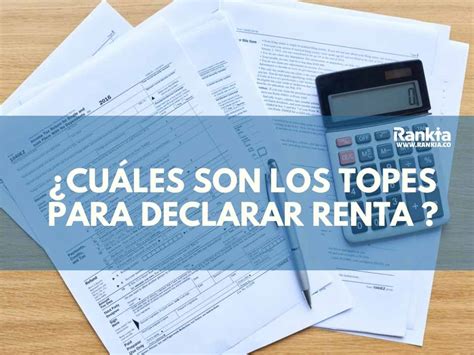 ¿cuáles Son Los Topes Para Declarar Renta 2021 Rankia