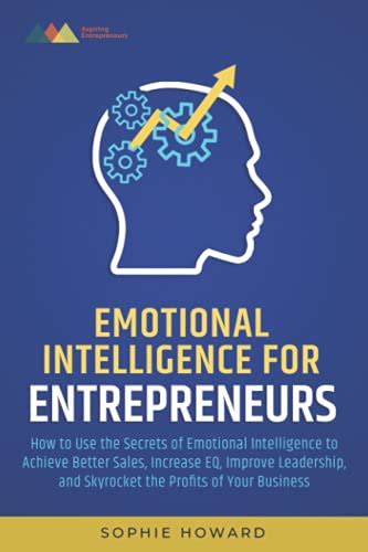 Emotional Intelligence For Entrepreneurs How To Use The Secrets Of