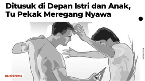 Ditusuk Di Depan Istri Dan Anak Saat Pangerupukan Tu Pekak Meregang