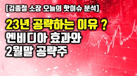 [김종철 오늘의 핫이슈 분석] 23년 공략하는 이유 엔비디아 효과와 2월말 공략주 Youtube