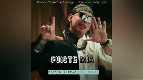 Daddy Yankee x Arcángel x Ozuna x Nicky Jam Fuiste Mía Piccio