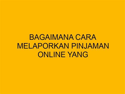 Bagaimana Cara Melaporkan Pinjaman Online Yang Ilegal Ke Ojk