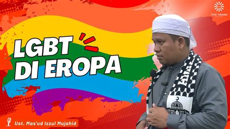 Dampak LGBT Dan Islamisasi Masyarakat Eropa Oleh Ustadz Mas Ud Izzul