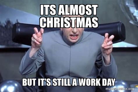 Its Almost Christmas But It S Still A Work Day Dr Evil Austin Powers