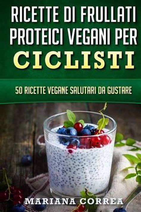 Ricette Di Frullati Proteici Vegani Per Ciclisti Ricette Vegane