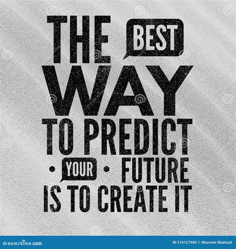 The Best Way To Predict Your Future Is To Create It Motivational And